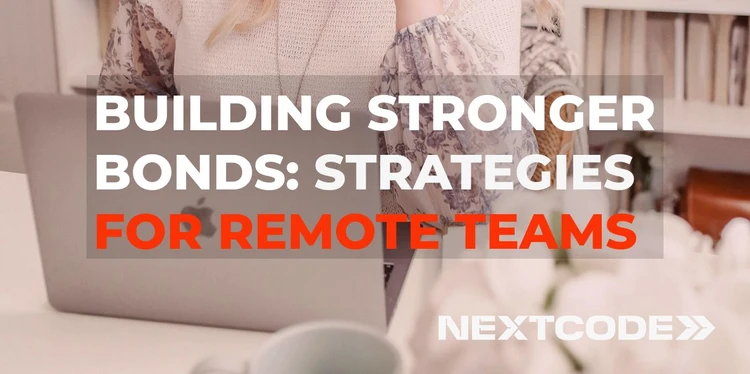 Building Stronger Bonds: Strategies for Remote Teams